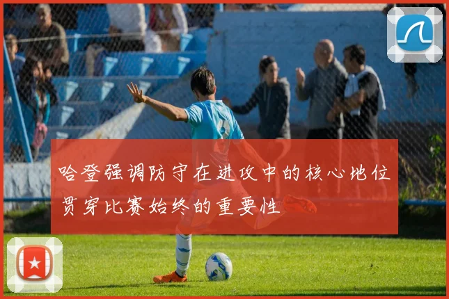 哈登强调防守在进攻中的核心地位贯穿比赛始终的重要性